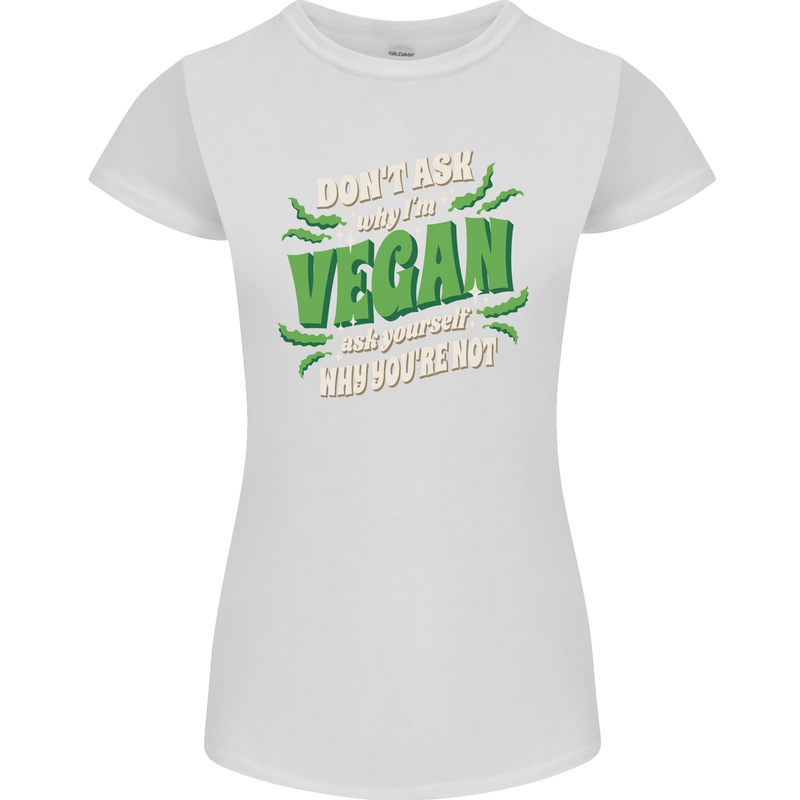 Dont Ask Why Im Vegan Womens Petite Cut T-Shirt White