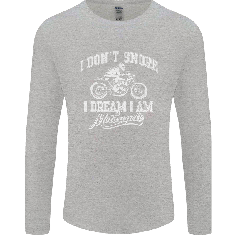 Dont Snore I Dream I'm a Motorcycle Biker Mens Long Sleeve T-Shirt Sports Grey