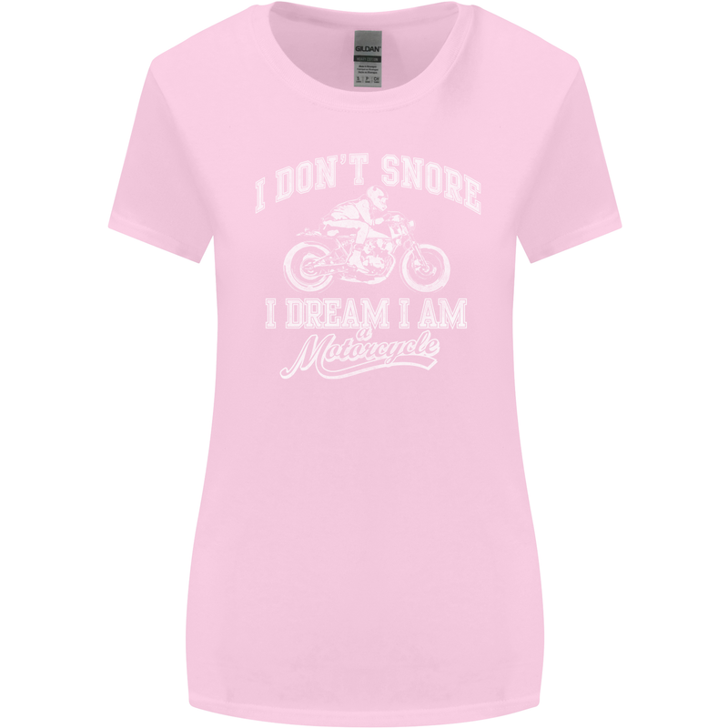 Dont Snore I Dream I'm a Motorcycle Biker Womens Wider Cut T-Shirt Light Pink