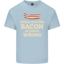 Either You Like Bacon or Your Wrong Funny Kids T-Shirt Childrens Light Blue