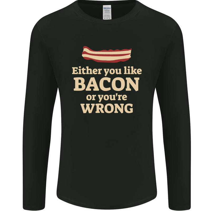 Either You Like Bacon or Your Wrong Funny Mens Long Sleeve T-Shirt Black