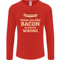Either You Like Bacon or Your Wrong Funny Mens Long Sleeve T-Shirt Red