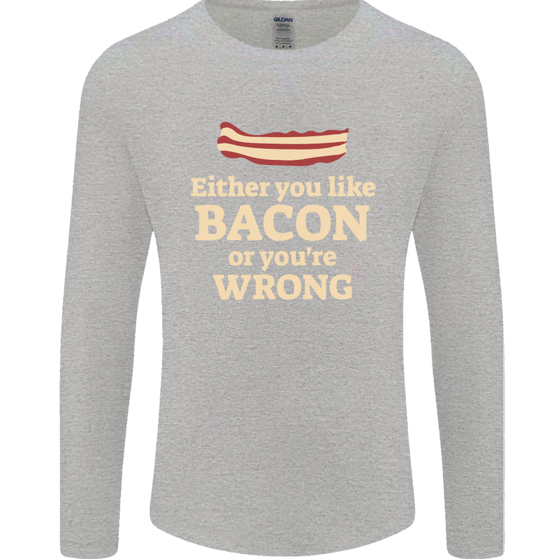 Either You Like Bacon or Your Wrong Funny Mens Long Sleeve T-Shirt Sports Grey