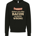 Either You Like Bacon or Your Wrong Funny Mens Sweatshirt Jumper Black