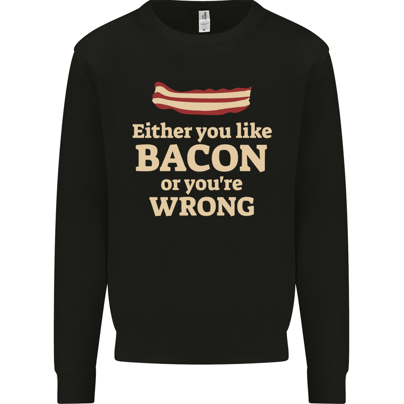 Either You Like Bacon or Your Wrong Funny Mens Sweatshirt Jumper Black