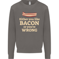 Either You Like Bacon or Your Wrong Funny Mens Sweatshirt Jumper Charcoal
