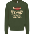 Either You Like Bacon or Your Wrong Funny Mens Sweatshirt Jumper Forest Green