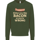 Either You Like Bacon or Your Wrong Funny Mens Sweatshirt Jumper Forest Green