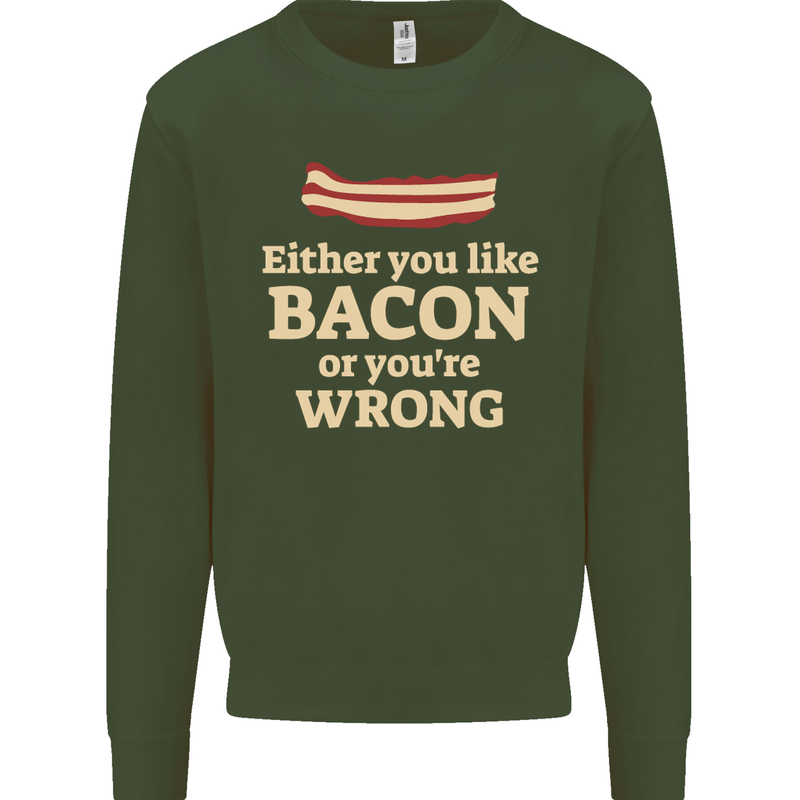 Either You Like Bacon or Your Wrong Funny Mens Sweatshirt Jumper Forest Green