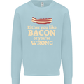 Either You Like Bacon or Your Wrong Funny Mens Sweatshirt Jumper Light Blue