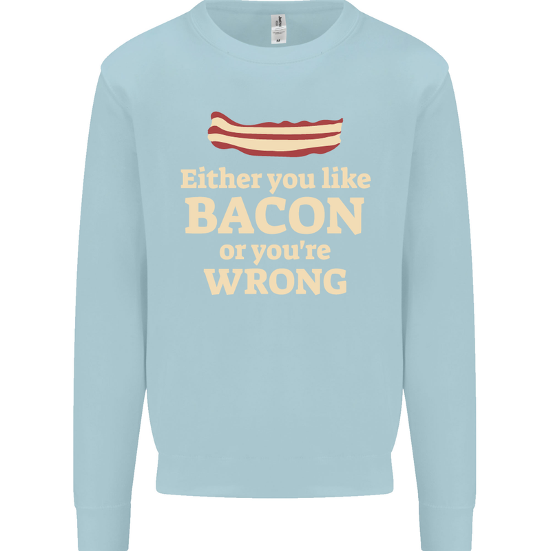 Either You Like Bacon or Your Wrong Funny Mens Sweatshirt Jumper Light Blue
