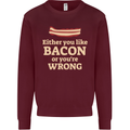 Either You Like Bacon or Your Wrong Funny Mens Sweatshirt Jumper Maroon