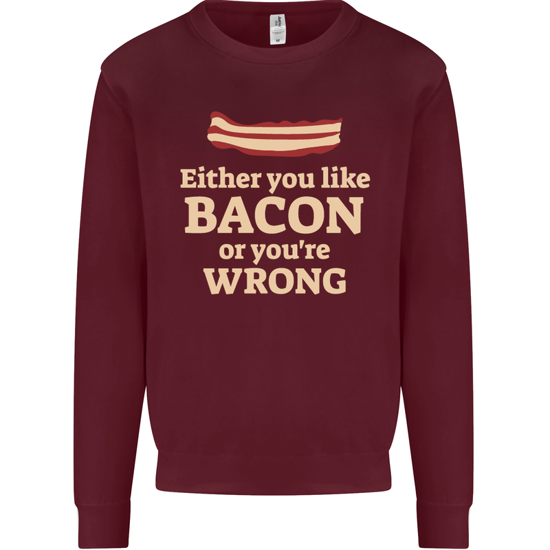Either You Like Bacon or Your Wrong Funny Mens Sweatshirt Jumper Maroon