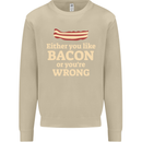 Either You Like Bacon or Your Wrong Funny Mens Sweatshirt Jumper Sand
