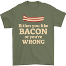 Either You Like Bacon or Your Wrong Funny Mens T-Shirt Cotton Gildan Military Green