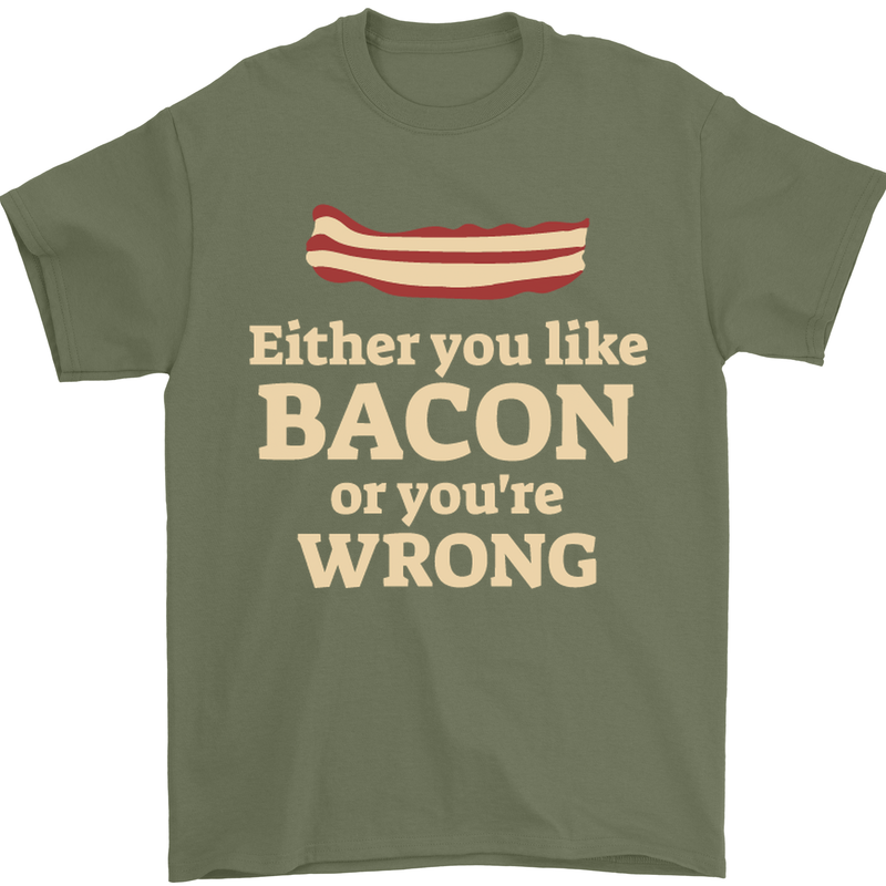 Either You Like Bacon or Your Wrong Funny Mens T-Shirt Cotton Gildan Military Green