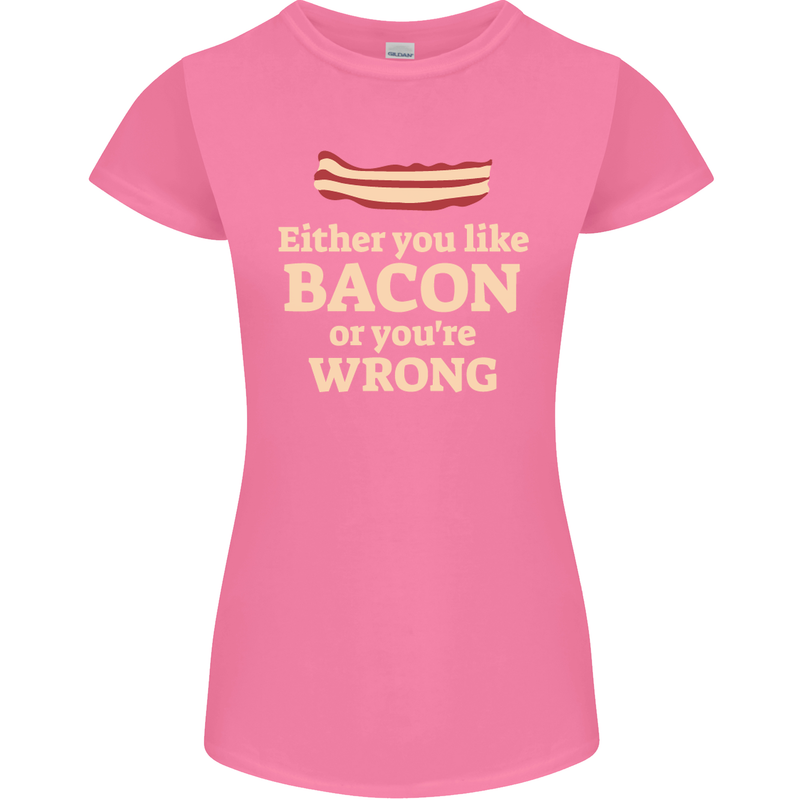 Either You Like Bacon or Your Wrong Funny Womens Petite Cut T-Shirt Azalea
