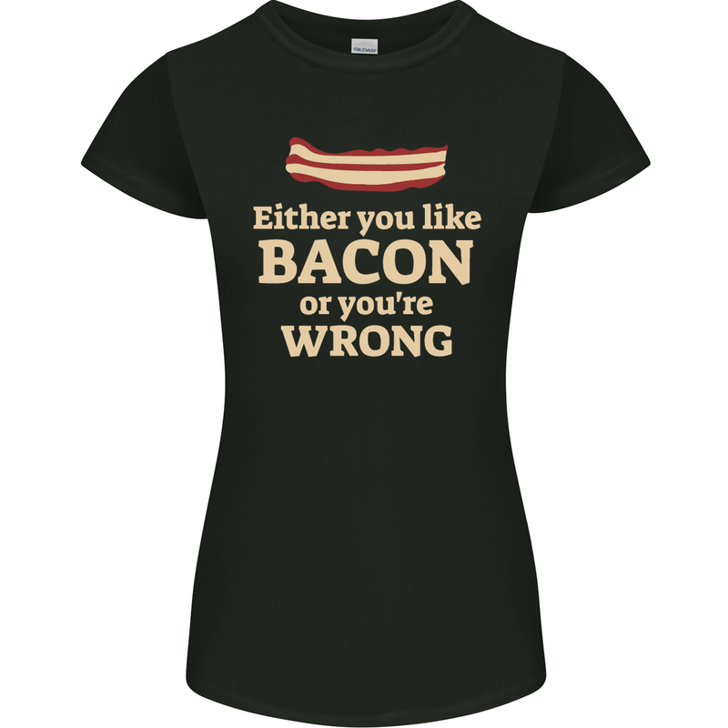 Either You Like Bacon or Your Wrong Funny Womens Petite Cut T-Shirt Black