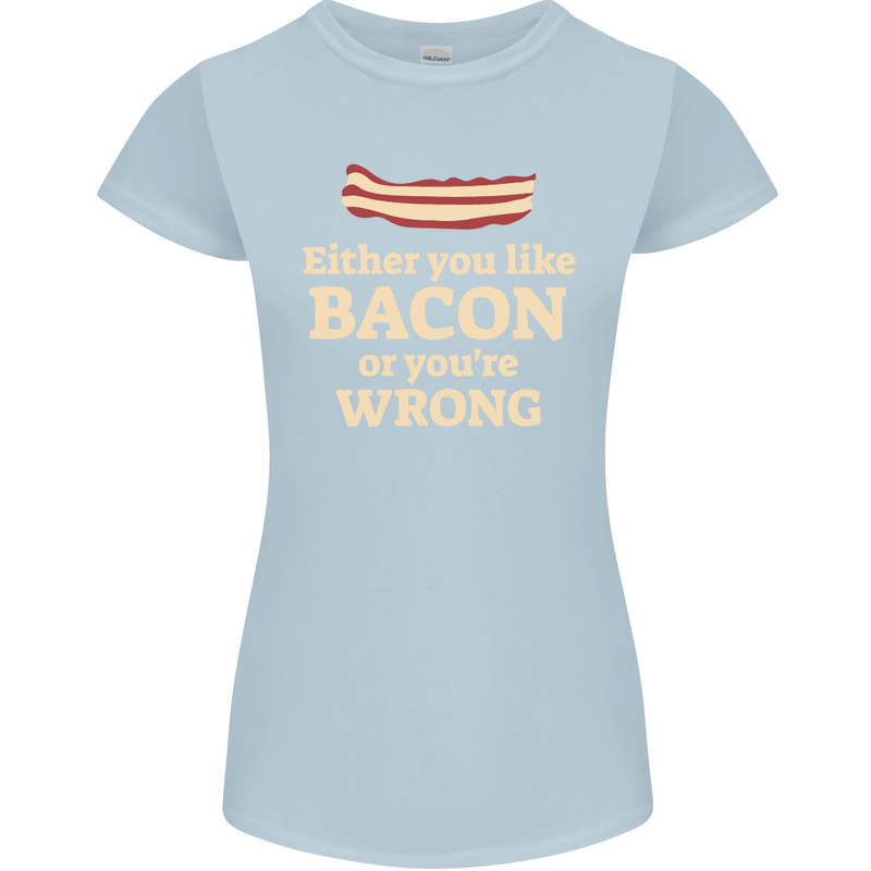 Either You Like Bacon or Your Wrong Funny Womens Petite Cut T-Shirt Light Blue