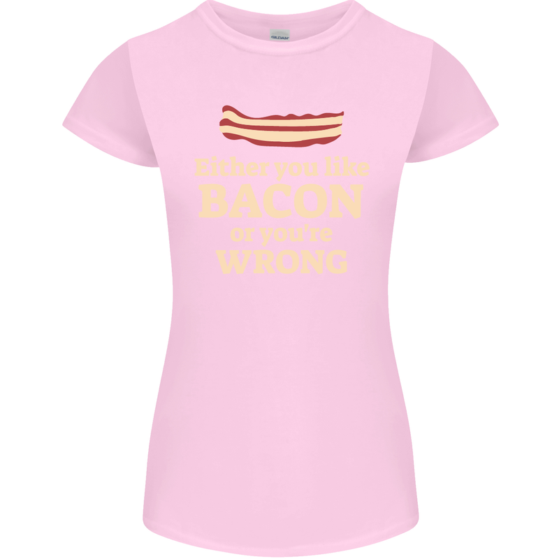 Either You Like Bacon or Your Wrong Funny Womens Petite Cut T-Shirt Light Pink