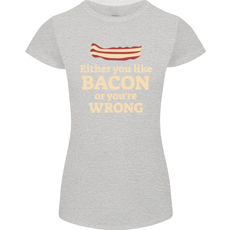 Either You Like Bacon or Your Wrong Funny Womens Petite Cut T-Shirt Sports Grey