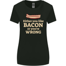 Either You Like Bacon or Your Wrong Funny Womens Wider Cut T-Shirt Black