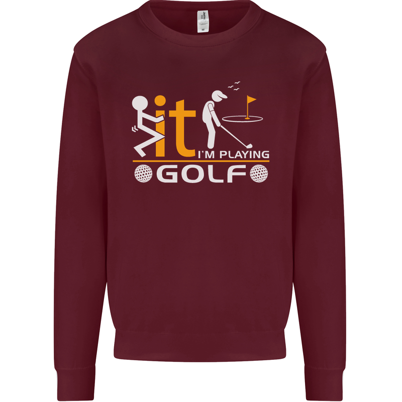 Fook It I'm Playing Golf Golfer Golfing Mens Sweatshirt Jumper Maroon