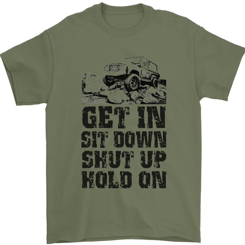 Get in Sit Down 4X4 Off Roading Road Funny Mens T-Shirt Cotton Gildan Military Green
