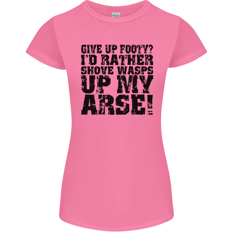 Give up Footy? Football Player Womens Petite Cut T-Shirt Azalea