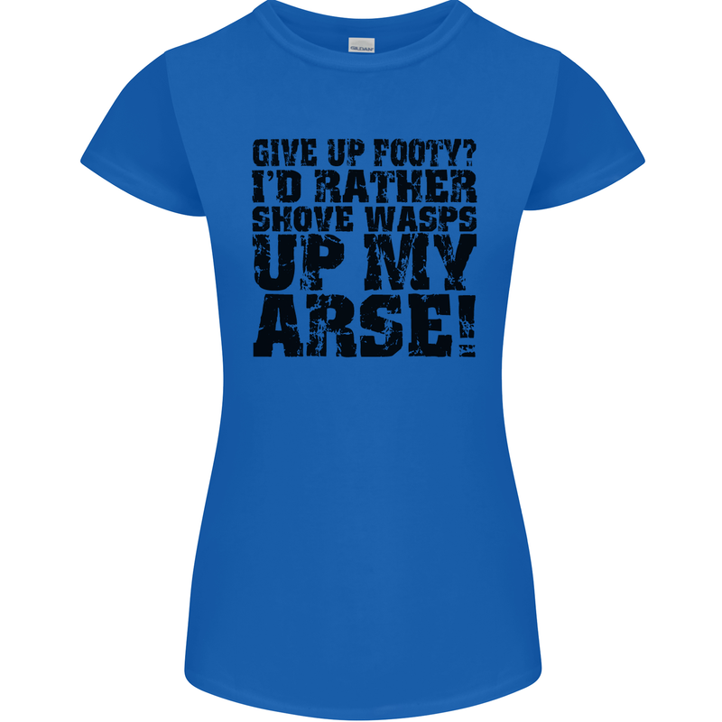 Give up Footy? Football Player Womens Petite Cut T-Shirt Royal Blue