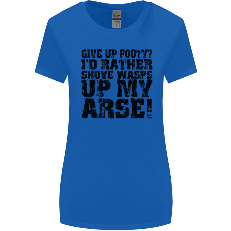 Give up Footy? Football Player Womens Wider Cut T-Shirt Royal Blue