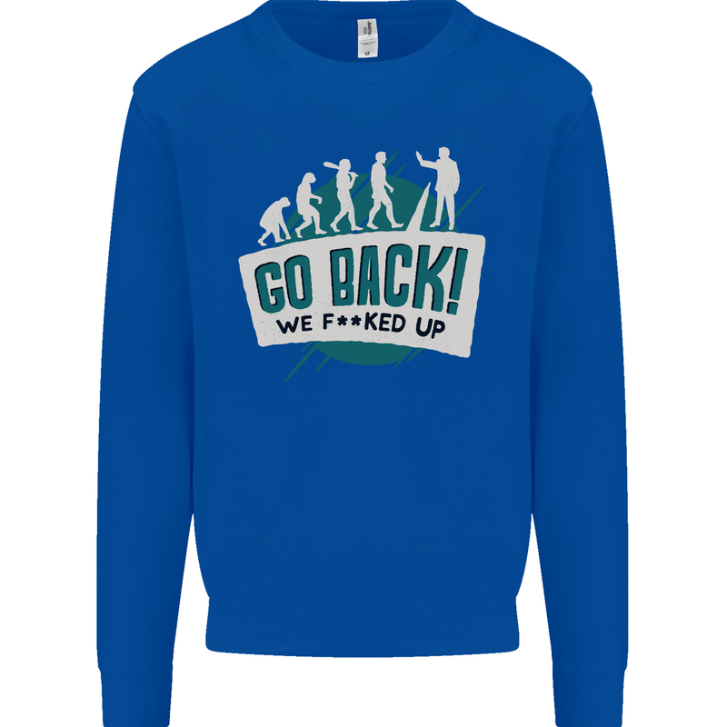Go Back We Fooked Up Evolution Environment Mens Sweatshirt Jumper Royal Blue
