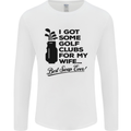 Golf Clubs for My Wife Gofing Golfer Funny Mens Long Sleeve T-Shirt White