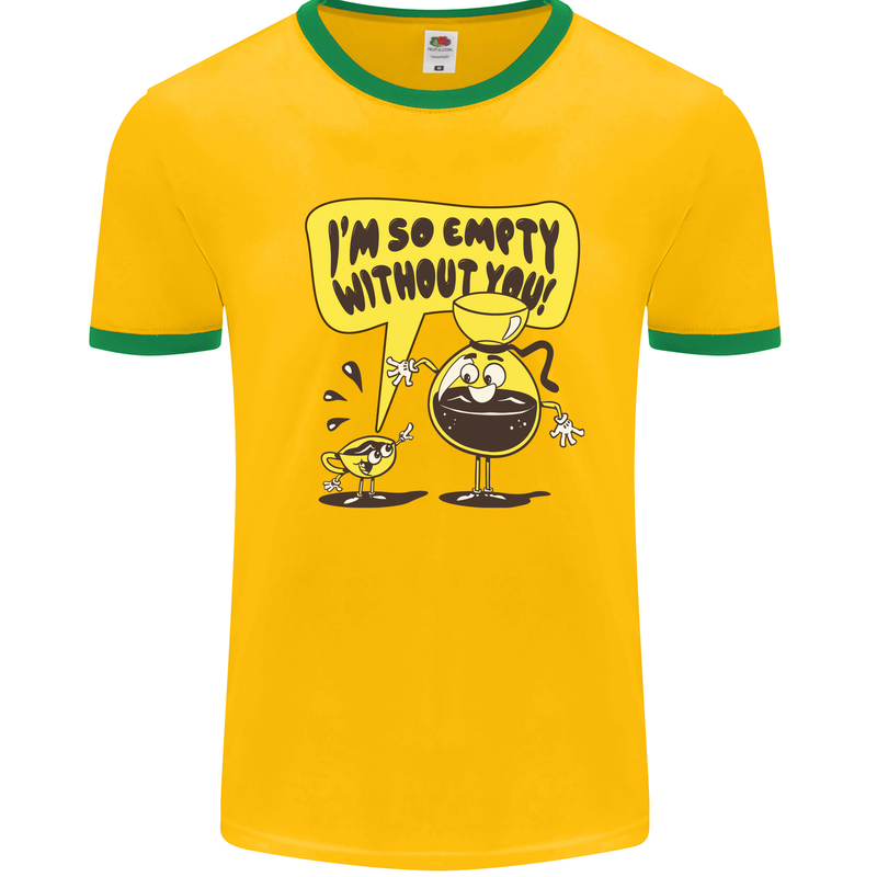 I'm So Empty Without You Funny Coffee Mens Ringer T-Shirt Gold/Green