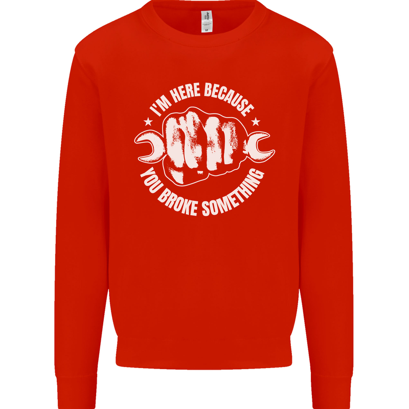 Here Because You Broke Something Mechanic Kids Sweatshirt Jumper Bright Red