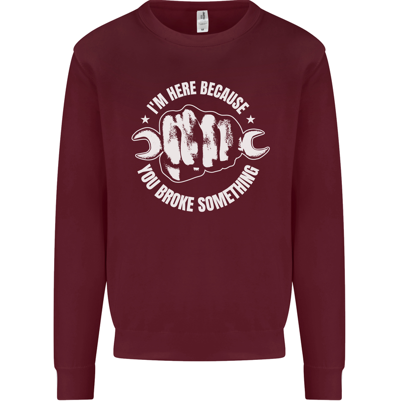 Here Because You Broke Something Mechanic Kids Sweatshirt Jumper Maroon