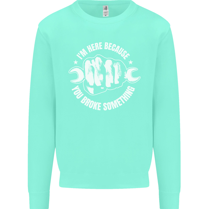 Here Because You Broke Something Mechanic Kids Sweatshirt Jumper Peppermint