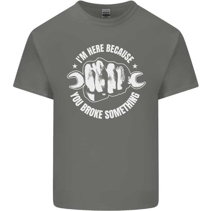 Here Because You Broke Something Mechanic Mens Cotton T-Shirt Tee Top Charcoal