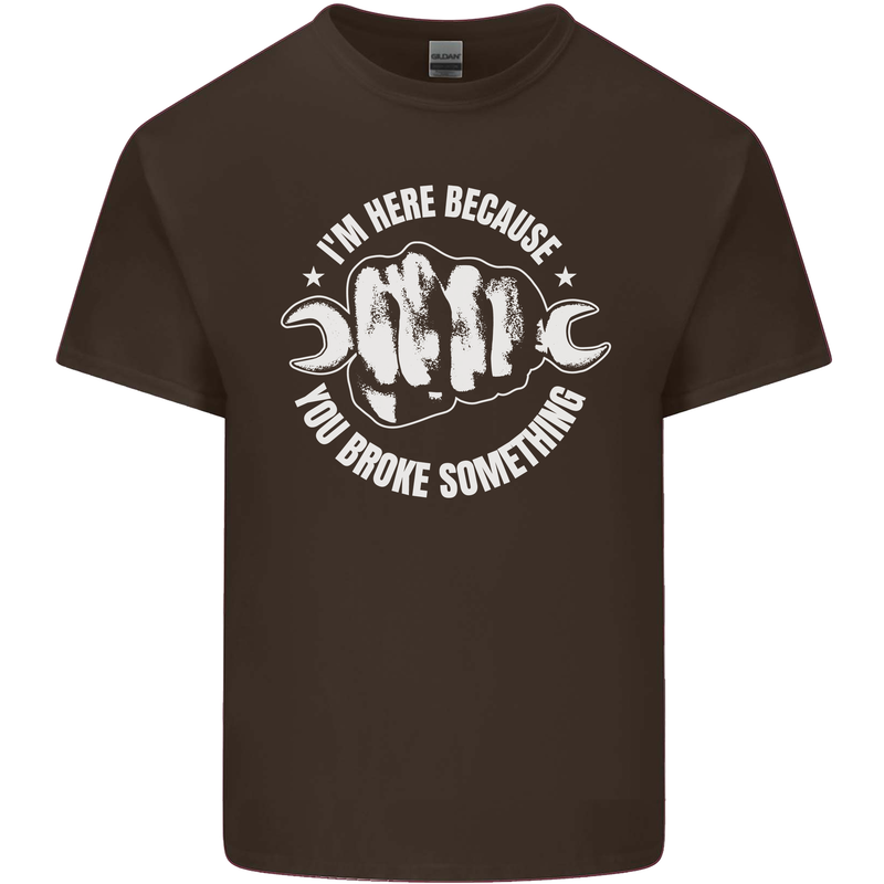 Here Because You Broke Something Mechanic Mens Cotton T-Shirt Tee Top Dark Chocolate
