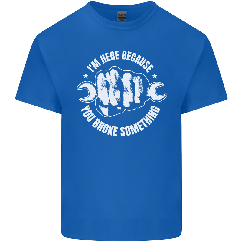 Here Because You Broke Something Mechanic Mens Cotton T-Shirt Tee Top Royal Blue