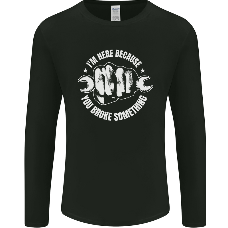 Here Because You Broke Something Mechanic Mens Long Sleeve T-Shirt Black