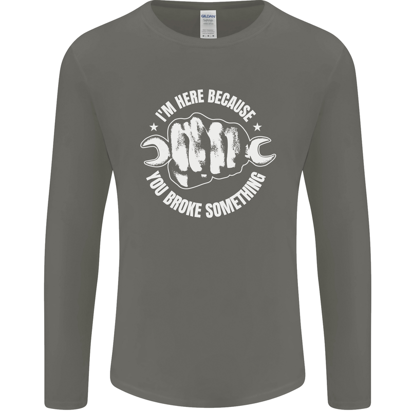 Here Because You Broke Something Mechanic Mens Long Sleeve T-Shirt Charcoal