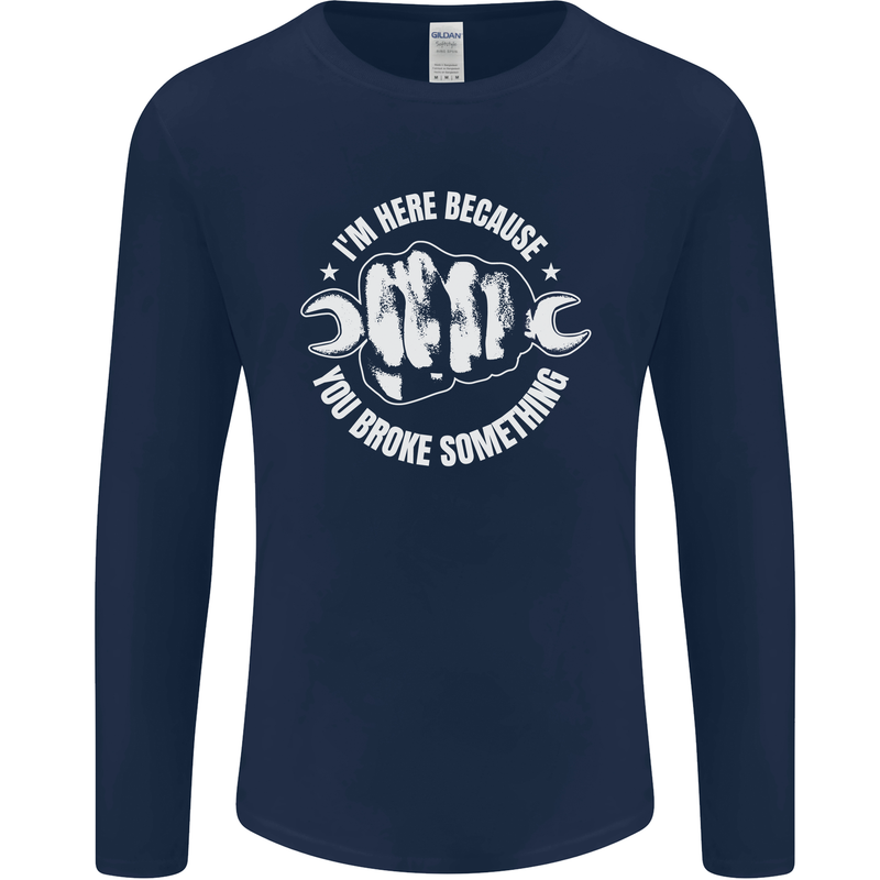 Here Because You Broke Something Mechanic Mens Long Sleeve T-Shirt Navy Blue