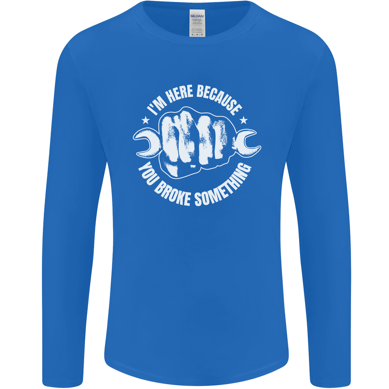Here Because You Broke Something Mechanic Mens Long Sleeve T-Shirt Royal Blue