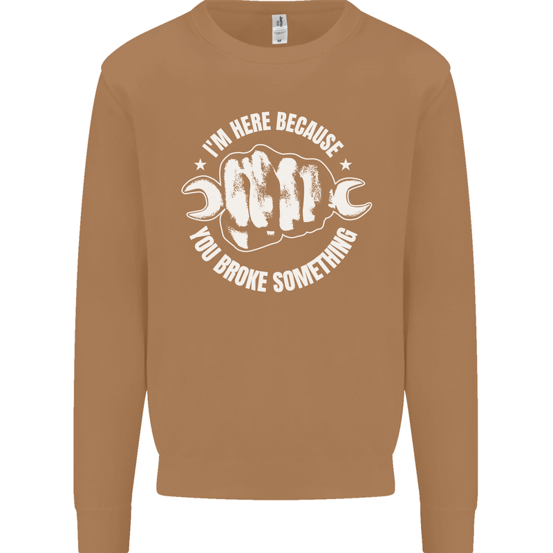 Here Because You Broke Something Mechanic Mens Sweatshirt Jumper Caramel Latte