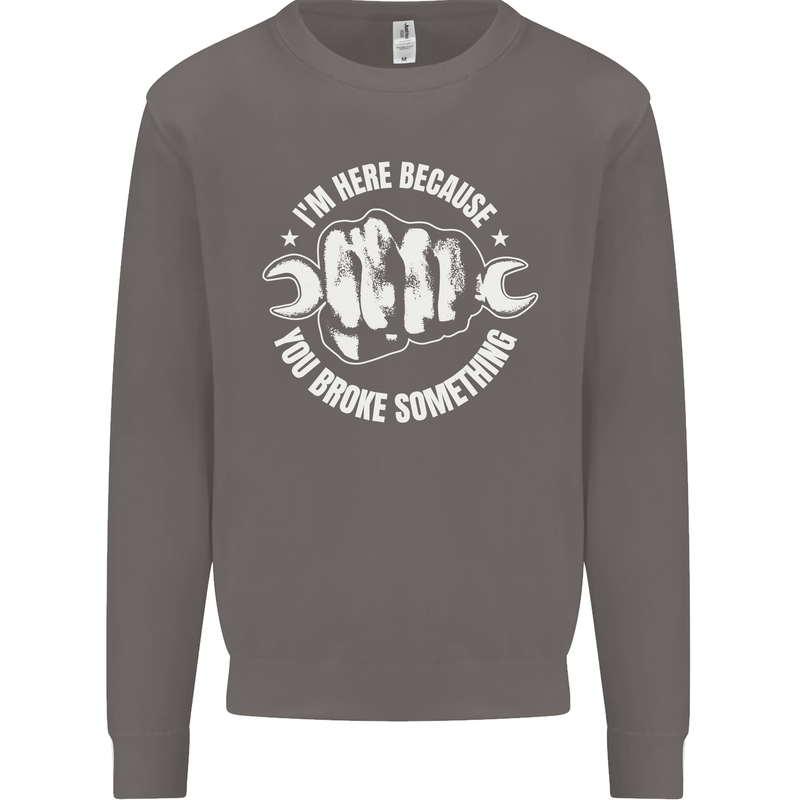 Here Because You Broke Something Mechanic Mens Sweatshirt Jumper Charcoal
