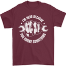 Here Because You Broke Something Mechanic Mens T-Shirt 100% Cotton Maroon
