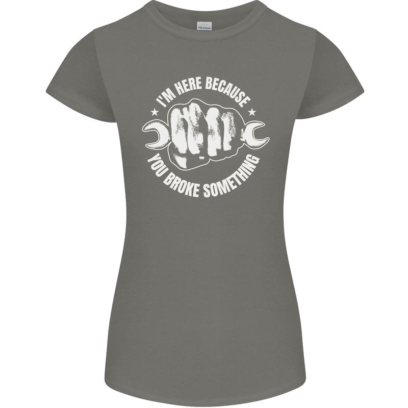 Here Because You Broke Something Mechanic Womens Petite Cut T-Shirt Charcoal