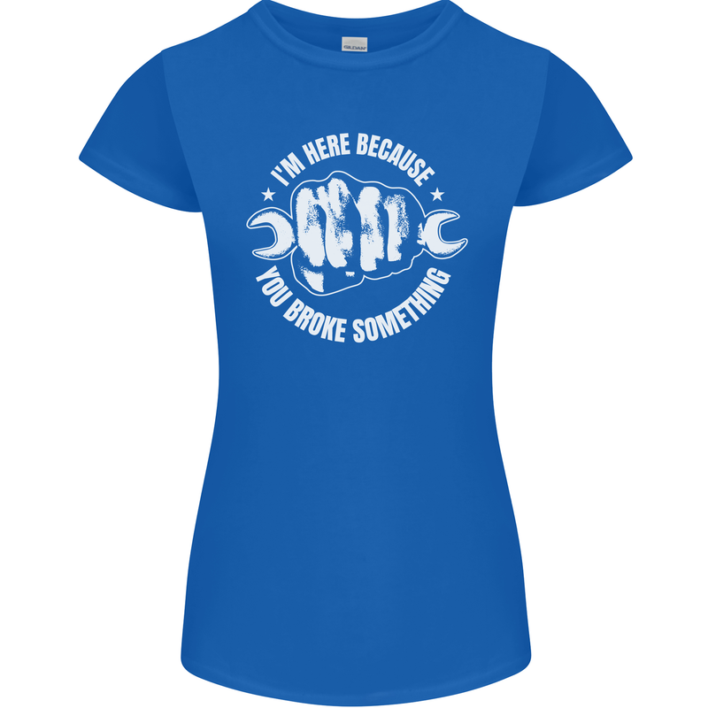 Here Because You Broke Something Mechanic Womens Petite Cut T-Shirt Royal Blue