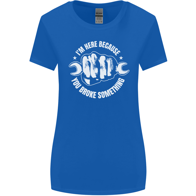 Here Because You Broke Something Mechanic Womens Wider Cut T-Shirt Royal Blue